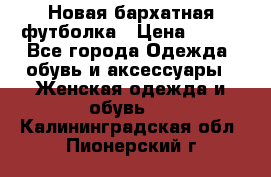 Новая бархатная футболка › Цена ­ 890 - Все города Одежда, обувь и аксессуары » Женская одежда и обувь   . Калининградская обл.,Пионерский г.